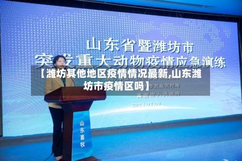 【潍坊其他地区疫情情况最新,山东潍坊市疫情区吗】