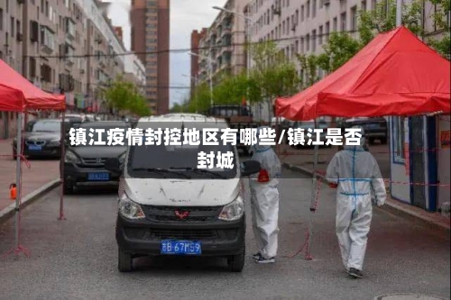 镇江疫情封控地区有哪些/镇江是否封城