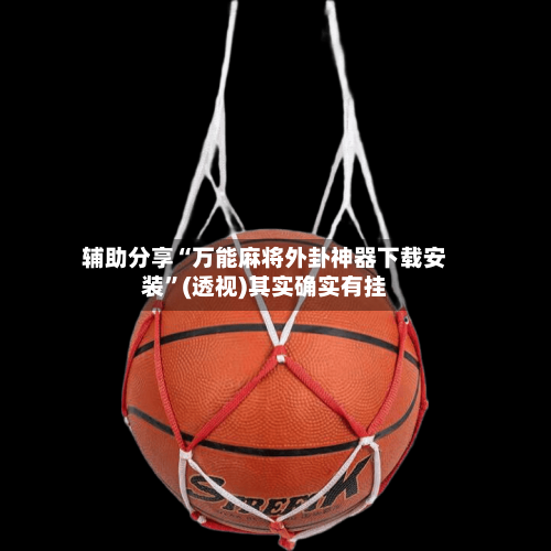 辅助分享“万能麻将外卦神器下载安装”(透视)其实确实有挂