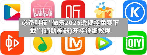 必备科技“微乐2025透视挂免费下载”(辅助神器)开挂详细教程-第2张图片
