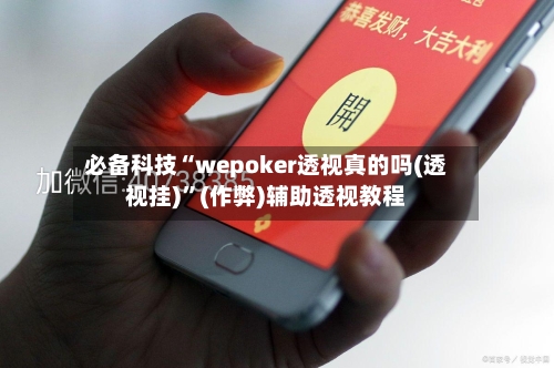 必备科技“wepoker透视真的吗(透视挂)”(作弊)辅助透视教程-第3张图片