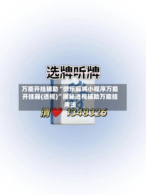万能开挂辅助“微乐麻将小程序万能开挂器(透视)”揭秘透视辅助万能挂用法-第2张图片