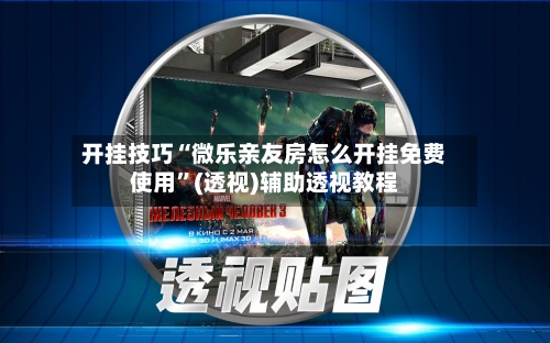 开挂技巧“微乐亲友房怎么开挂免费使用”(透视)辅助透视教程