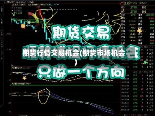 期货行情交易机会(期货市场机会)-第3张图片