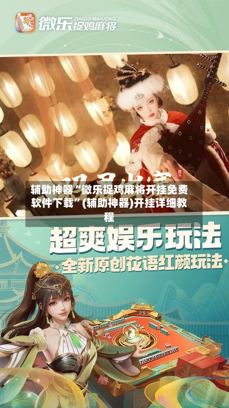 辅助神器“微乐捉鸡麻将开挂免费软件下载”(辅助神器)开挂详细教程