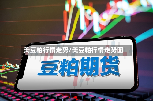 美豆粕行情走势/美豆粕行情走势图-第2张图片