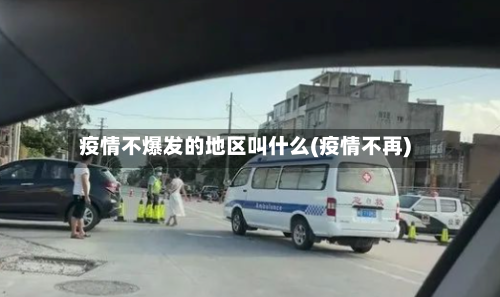 疫情不爆发的地区叫什么(疫情不再)-第2张图片