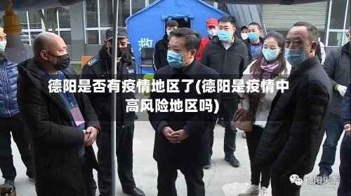 德阳是否有疫情地区了(德阳是疫情中高风险地区吗)-第3张图片