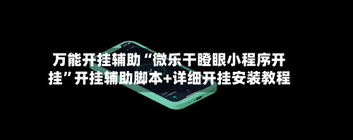 万能开挂辅助“微乐干瞪眼小程序开挂	”开挂辅助脚本+详细开挂安装教程-第2张图片