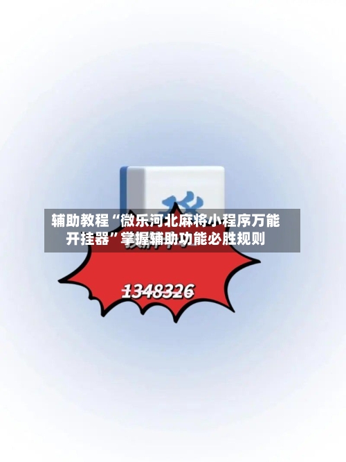 辅助教程“微乐河北麻将小程序万能开挂器	”掌握辅助功能必胜规则-第2张图片