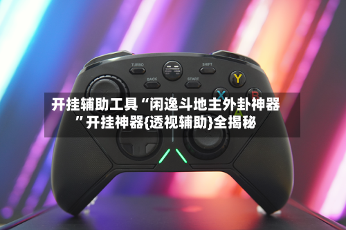 开挂辅助工具“闲逸斗地主外卦神器”开挂神器{透视辅助}全揭秘-第2张图片