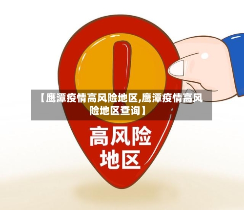 【鹰潭疫情高风险地区,鹰潭疫情高风险地区查询】-第2张图片