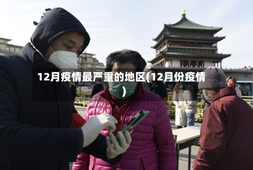 12月疫情最严重的地区(12月份疫情)