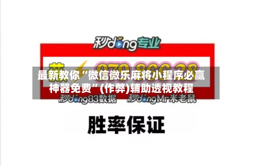 最新教你“微信微乐麻将小程序必赢神器免费”(作弊)辅助透视教程