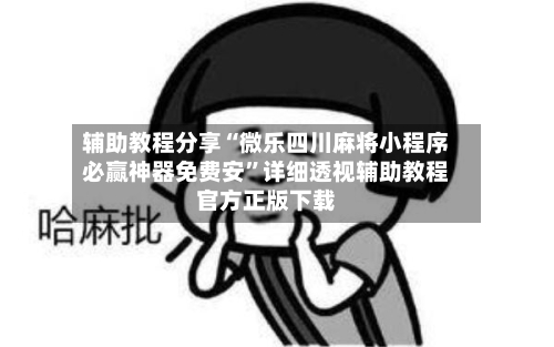 辅助教程分享“微乐四川麻将小程序必赢神器免费安	”详细透视辅助教程官方正版下载-第2张图片