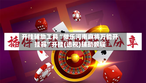 开挂辅助工具“微乐河南麻将万能开挂器”开挂(透视)辅助教程