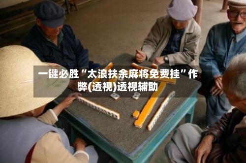 一键必胜“太浪扶余麻将免费挂”作弊(透视)透视辅助-第2张图片