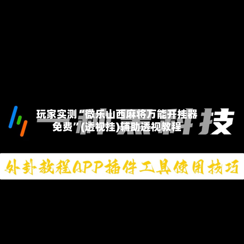 玩家实测“微乐山西麻将万能开挂器免费”(透视挂)辅助透视教程