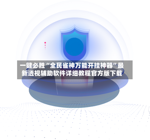 一键必胜“全民雀神万能开挂神器”最新透视辅助软件详细教程官方版下载
