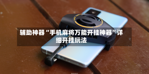 辅助神器“手机麻将万能开挂神器”详细开挂玩法