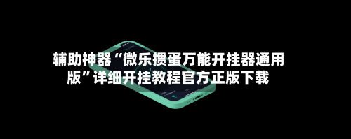 辅助神器“微乐掼蛋万能开挂器通用版”详细开挂教程官方正版下载