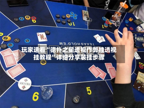 玩家速看“德扑之星透视作弊挂透视挂教程”详细分享装挂步骤