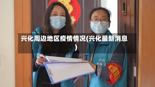 兴化周边地区疫情情况(兴化最新消息)
