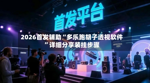 2026首发辅助“多乐跑胡子透视软件	”详细分享装挂步骤-第3张图片