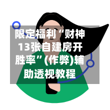 限定福利“财神13张自建房开胜率”(作弊)辅助透视教程