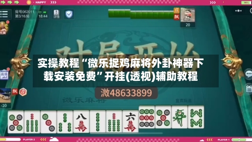 实操教程“微乐捉鸡麻将外卦神器下载安装免费”开挂(透视)辅助教程
