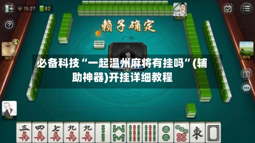 必备科技“一起温州麻将有挂吗	”(辅助神器)开挂详细教程-第2张图片