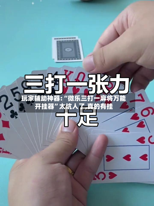玩家辅助神器:“微乐三打一麻将万能开挂器”太坑人了,真的有挂