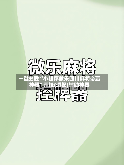 一键必胜“小程序微乐四川麻将必赢神器”开挂(透视)辅助神器-第2张图片