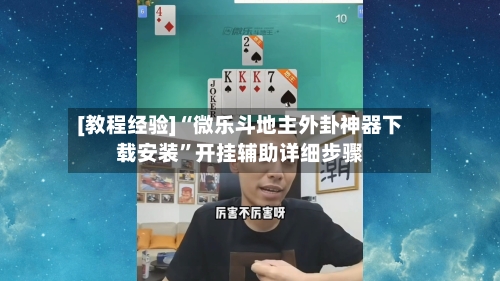 [教程经验]“微乐斗地主外卦神器下载安装”开挂辅助详细步骤-第2张图片