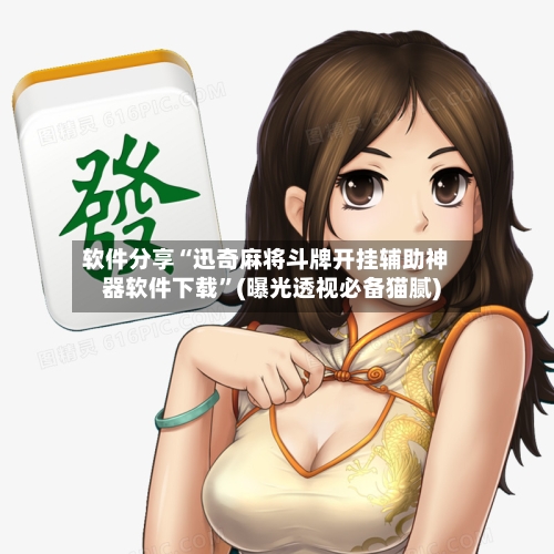 软件分享“迅奇麻将斗牌开挂辅助神器软件下载	”(曝光透视必备猫腻)-第2张图片