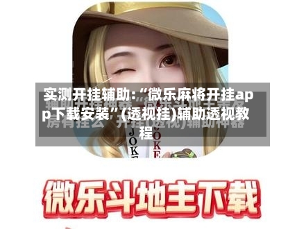 实测开挂辅助:“微乐麻将开挂app下载安装”(透视挂)辅助透视教程-第2张图片