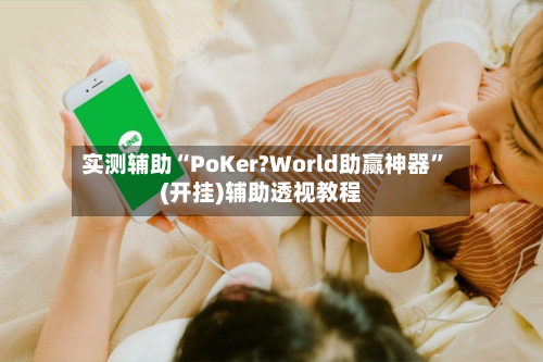 实测辅助“PoKer?World助赢神器”(开挂)辅助透视教程