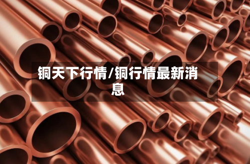 铜天下行情/铜行情最新消息