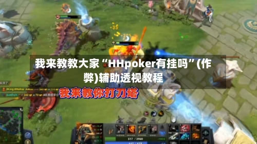 我来教教大家“HHpoker有挂吗”(作弊)辅助透视教程