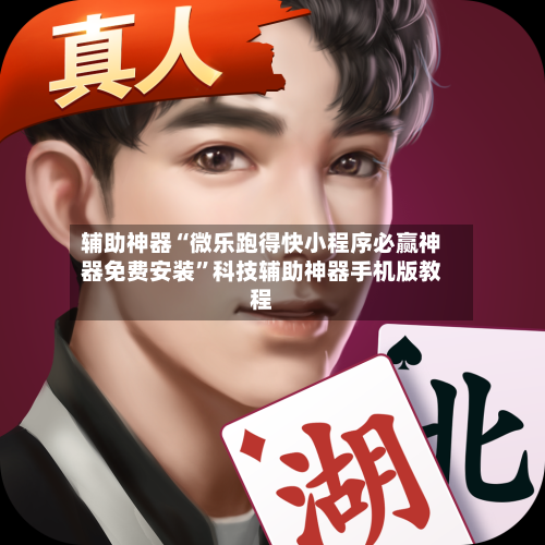 辅助神器“微乐跑得快小程序必赢神器免费安装”科技辅助神器手机版教程-第2张图片
