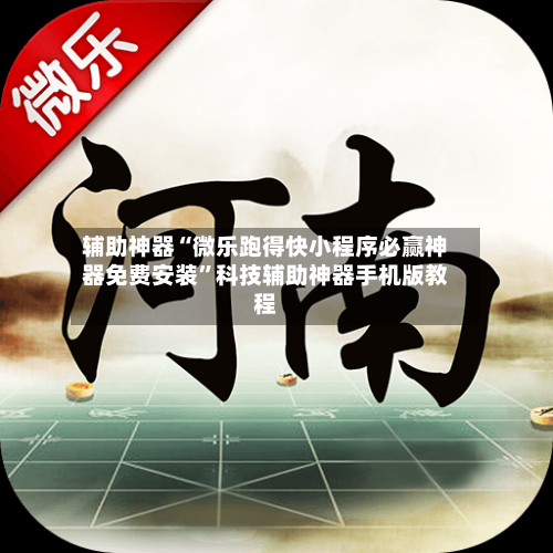 辅助神器“微乐跑得快小程序必赢神器免费安装”科技辅助神器手机版教程-第3张图片