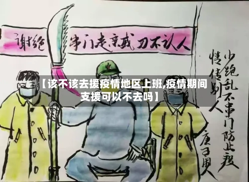 【该不该去援疫情地区上班,疫情期间支援可以不去吗】-第2张图片
