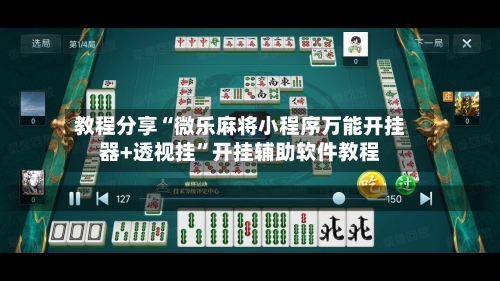 教程分享“微乐麻将小程序万能开挂器+透视挂”开挂辅助软件教程