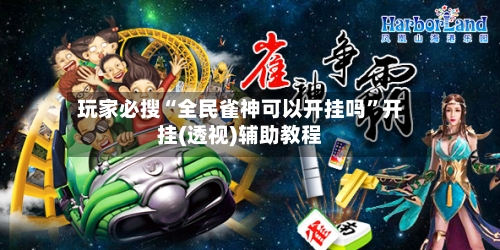 玩家必搜“全民雀神可以开挂吗	”开挂(透视)辅助教程-第2张图片