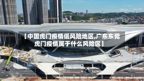 【中国虎门疫情低风险地区,广东东莞虎门疫情属于什么风险区】
