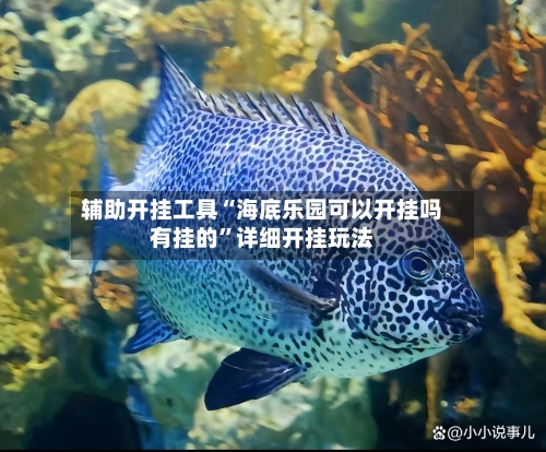 辅助开挂工具“海底乐园可以开挂吗有挂的	”详细开挂玩法-第2张图片