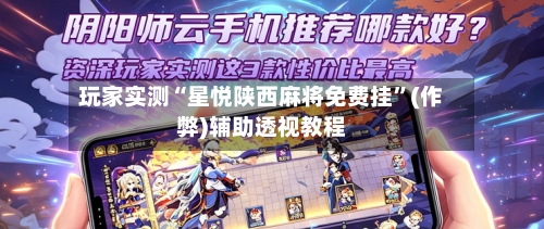 玩家实测“星悦陕西麻将免费挂”(作弊)辅助透视教程-第3张图片