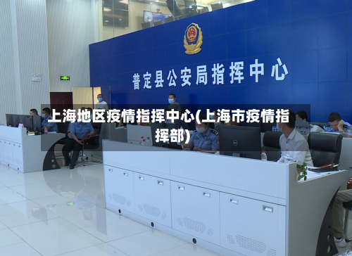上海地区疫情指挥中心(上海市疫情指挥部)-第3张图片