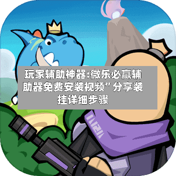 玩家辅助神器:微乐必赢辅助器免费安装视频”分享装挂详细步骤-第2张图片