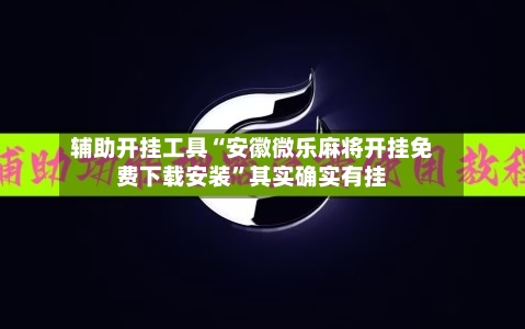 辅助开挂工具“安徽微乐麻将开挂免费下载安装”其实确实有挂
